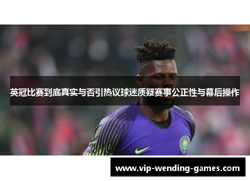英冠比赛到底真实与否引热议球迷质疑赛事公正性与幕后操作