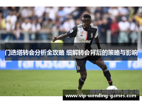 门迭塔转会分析全攻略 细解转会背后的策略与影响