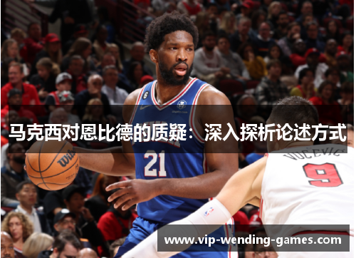 马克西对恩比德的质疑：深入探析论述方式