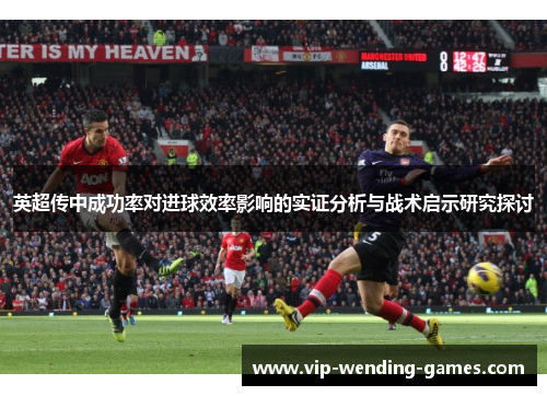 英超传中成功率对进球效率影响的实证分析与战术启示研究探讨