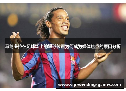 马纳多拉在足球场上的踢球位置为何成为媒体焦点的原因分析