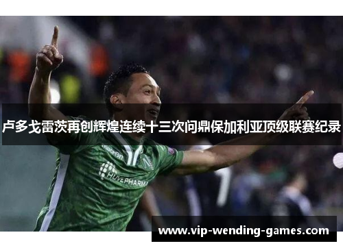 卢多戈雷茨再创辉煌连续十三次问鼎保加利亚顶级联赛纪录